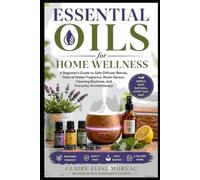 Essential Oils for Home Wellness: A Beginner’s Guide to Safe Diffuser Blends, Natural Home Fragrance, Room Sprays, Cleaning Routines, and Everyday Aromatherapy