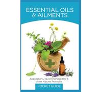 Essential Oils Pocket Guide: Quick Reference for Natural Healing and Everyday Wellness