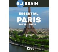 Essential Paris Travel Guide 2026 (full-color guide): Paris Revealed: A Tale of Timeless Elegance, Hidden Gems, and Unforgettable Moments