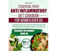 ESSENTIAL PATH ANTY INFLAMMATORY DIET COOKBOOK FOR WOMEN OVER 60: NOURISHING SIMPLE RECIPES TO SOOTHE INFLAMMATION SUPPORT JOINT HEALTH BOOST ENERGY AND ENHANCE WELLBEING-49-DAY MEAL PLAN