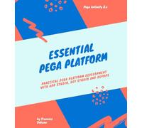 Essential Pega Platform: Practical Pega Platform development with App Studio, Dev Studio and DevOps