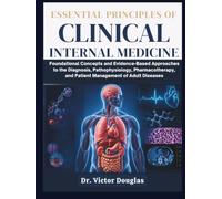 Essential Principles of Clinical Internal Medicine: Foundational Concepts and Evidence-Based Approaches to the Diagnosis, Pathophysiology, Pharmacotherapy, and Patient Management of Adult Diseases
