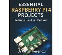 Essential Raspberry Pi 4 Projects: Learn to Build in One Hour