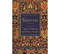 Essential Sufism: The Definitive Compendium - 300+ Prayers, Poems, and Fables Revealing the Luminous Spirit of Islamic Mysticism