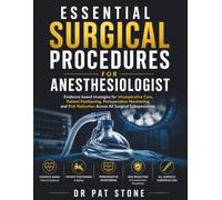 Essential Surgical Procedures for Anesthesiologist: Evidence-based strategies for intraoperative Care, Patient Positioning, Perioperative Monitoring, ... Reduction Across All Surgical Subspecialties