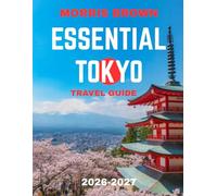 ESSENTIAL TOKYO TRAVEL GUIDE 2026-2027 (FULL COLOR GUIDE): Essential Tokyo: A Dazzling Journey Through Futuristic Skylines, Hidden Temples, and the Heartbeat of Japan