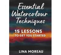 Essential Watercolour Techniques 15 Lessons to get you started: Learn Watercolour Easily with 15 Essential Techniques; Watercolour for Beginners: ... to Start Right; Step-by-Step Watercolour Book
