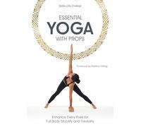 Essential Yoga With Props: Enhance Every Pose for Full-Body Mobility and Flexibility