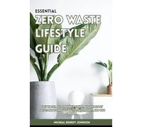 Essential Zero Waste Lifestyle Guide: Easy Hacks, Eco-Friendly Swaps, and Everyday Solutions to Reduce Waste, Save Money, and Live Greener.