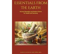 Essentials from the Earth: Ancient Remedies and Modern Elixirs for Health and Harmony
