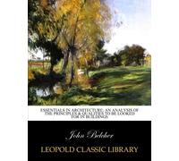 Essentials in architecture; an analysis of the principles & qualities to be looked for in buildings