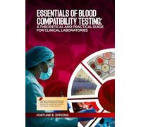 Essentials of Blood Compatibility Testing: A Theoretical and Practical Guide for Clinical Laboratories: An Educational Resource for Students, Trainees, and Medical Laboratory Professionals
