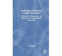 Essentials of Business Conflict Resolution: Proficiency, Management and Structure for Organizational Leadership