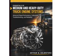 Essentials of Medium and Heavy-Duty Truck Engine Systems: Advanced Diesel Performance, Calibration, Troubleshooting, and Reliability