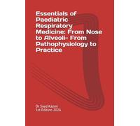 Essentials of Paediatric Respiratory Medicine: From Nose to Alveoli- From Pathophysiology to Practice