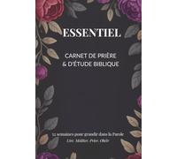 ESSENTIEL - Carnet de prière & d’étude biblique (52 semaines) : Plan de lecture, suivi des prières, versets d’encouragement, journal chrétien pour ... - Carnet de prière et d'étude biblique