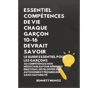 ESSENTIEL COMPÉTENCES DE VIE Essentiel Compétences De Vie Chaque Garçon 10-16 Devrait SavoirGARÇON 10-16 DEVRAIT SAVOIR: Le Guide Essentiel pour les ... Développer son Autonomie et Progresser S: 1