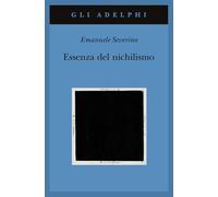 Essenza del nichilismo - Severino Emanuele