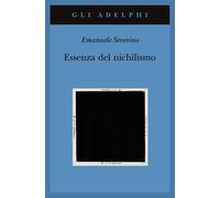 Essenza del nichilismo - Severino Emanuele