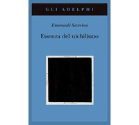 Essenza del nichilismo - Severino Emanuele