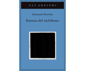 ESSENZA DEL NICHILISMO - SEVERINO EMANUELE - Adelphi