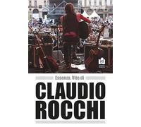 Essenza. Vite di Claudio Rocchi. Nuova ediz.