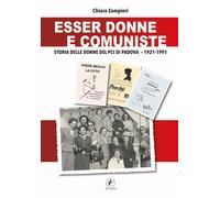 Esser donne e comuniste. Storia delle donne del Pci di Padova 1921-1991