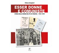 Esser donne e comuniste. Storia delle donne del Pci di Padova 1921-1991 - ...