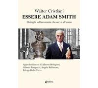Essere Adam Smith. Dialoghi sull'economia che serve all'uomo
