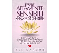 ESSERE ALTAMENTE SENSIBILI SENZA SOFFRIRE: Come gestire le emozioni e mantenere il benessere anche in situazioni difficili!: 7