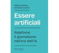 Essere artificiali. Ridefinire il giornalismo nell'era dell'IA