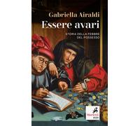 Essere avari. Storia della febbre del possesso - Airaldi Gabriella