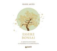 Essere bonsai. L'arte di coltivare la pazienza e la meraviglia