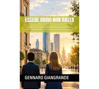 ESSERE BRAVI NON BASTA: Soft skills, errori reali ed esperienza concreta per affrontare il primo lavoro o un cambiamento professionale con maggiore consapevolezza