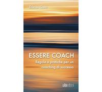 Essere coach: Regole e pratiche per un coaching di successo