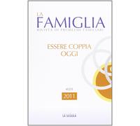 Essere coppia oggi. La famiglia. Annuario 2011 - Pati Luigi