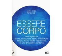 Essere corpo. Come ripensare lavoro, educazione, sport, architettura, design, moda, salute e spiritualità da una prospettiva corporea