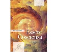 Essere coscienza. Oltre la matrix virtuale - Moroni Emiliano