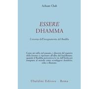 Essere dhamma. L'essenza dell'insegnamento del Buddha