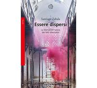 Essere dispersi. La libertà nell'epoca dei fatti alternativi