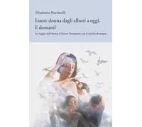 Essere donna dagli albori a oggi. E domani? In viaggio dall'Antico al Nuovo Testamento con le amiche di sempre