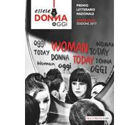 Essere donna oggi 2017. Antologia del premio letterario