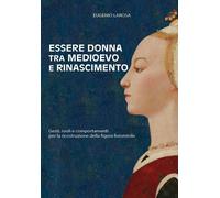 Essere donna tra Medioevo e Rinascimento. Gesti, ruoli e comportamenti per la ri