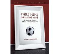 Essere e gioco. Da Platone a Pelé. Il senso del calcio e della condizione umana