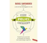 Essere felici controvento. Trasforma le avversità in occasioni di crescita con la psicologia cognitiva