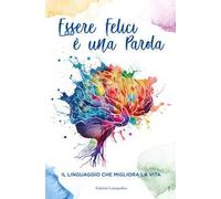 Essere felici è una parola. Il linguaggio che migliora la vita