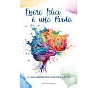 Essere felici è una parola. Il linguaggio che migliora la vita - Landolina Luana