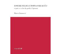 Essere felici: utopia o realtà? Si può: se a far da guida è Spinoza