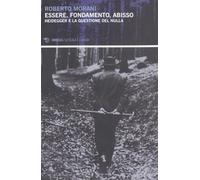 Essere, fondamento, abisso. Heidegger e la questione del nulla - Morani Roberto