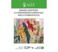 Essere genitori: la dimensione parentale della personalità. Atti del IV congresso AITF